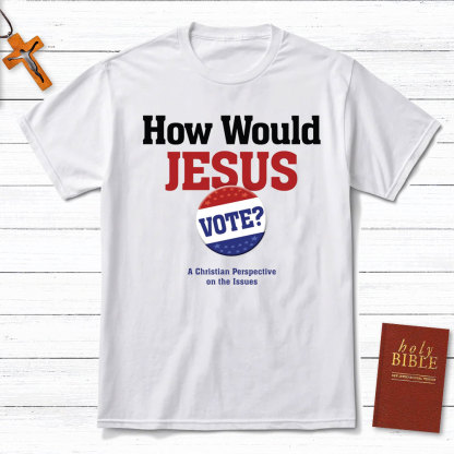 How Would Jesus Vote Christian T-Shirt