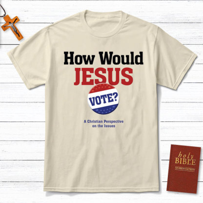 How Would Jesus Vote Christian T-Shirt
