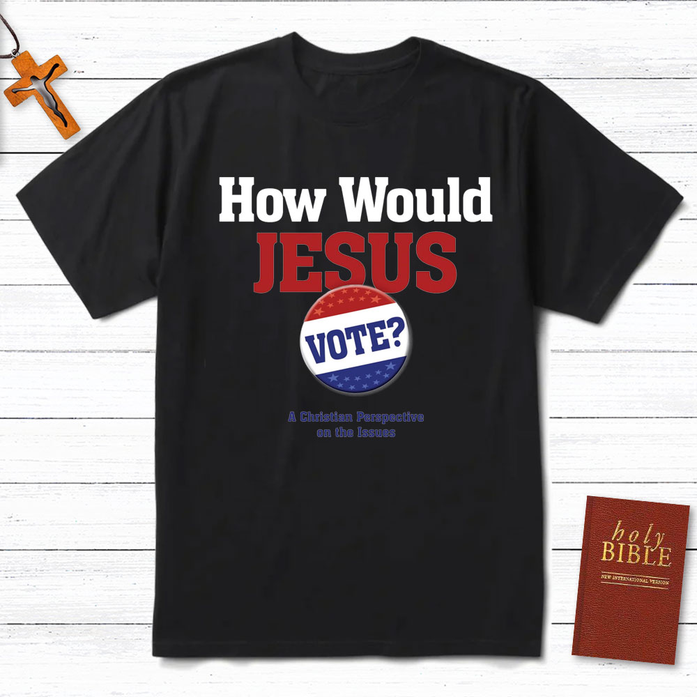 How Would Jesus Vote Christian T-Shirt