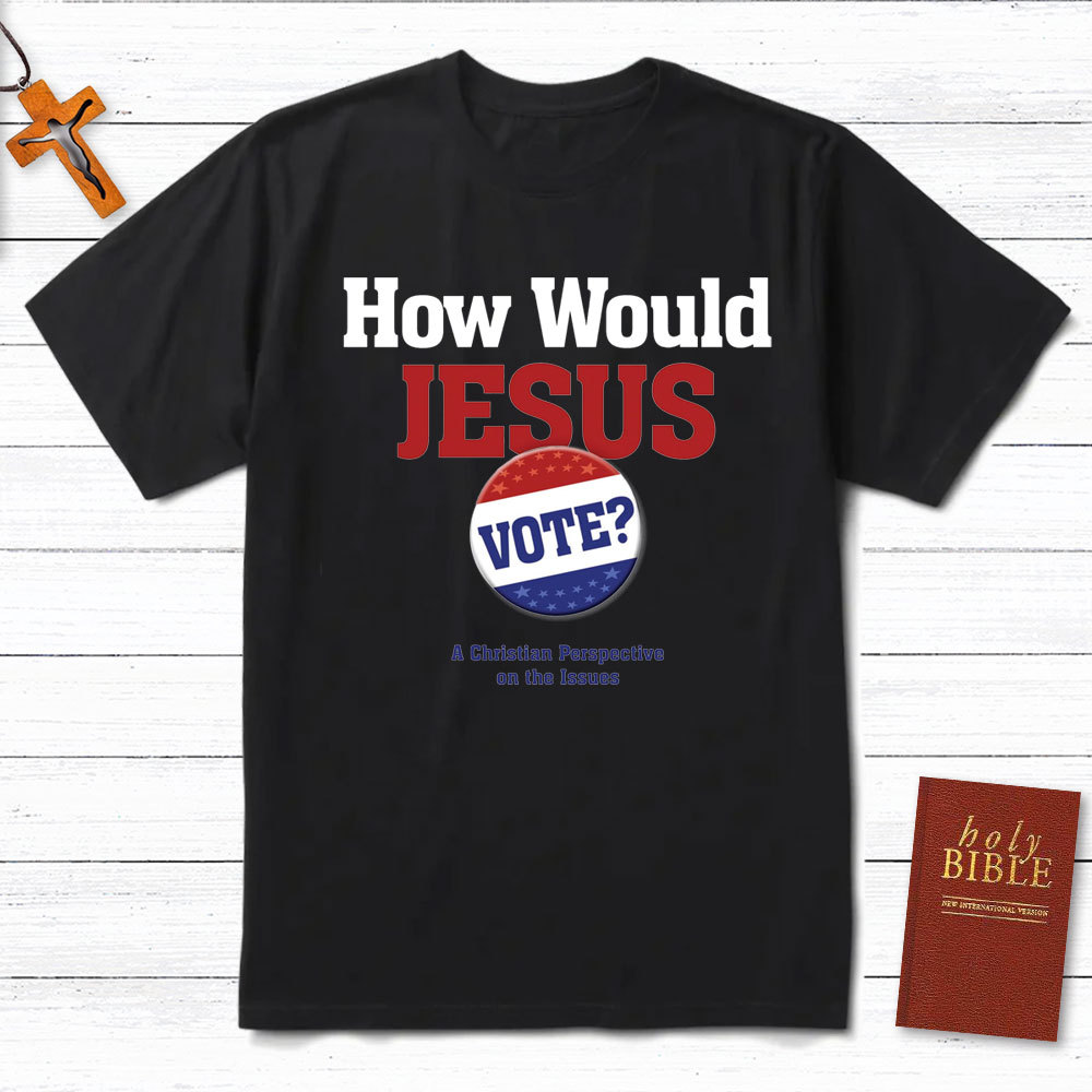 How Would Jesus Vote Christian T-Shirt