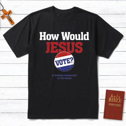 How Would Jesus Vote Christian T-Shirt