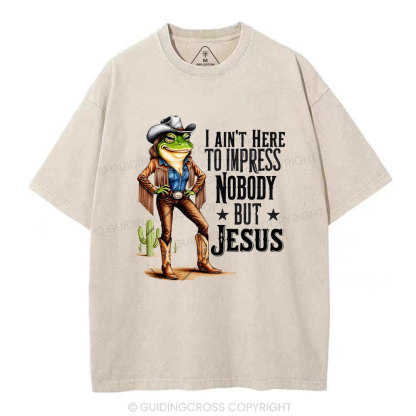 I Ain't Here To Impress Nobody But Jesus Christian Washed T-Shirt