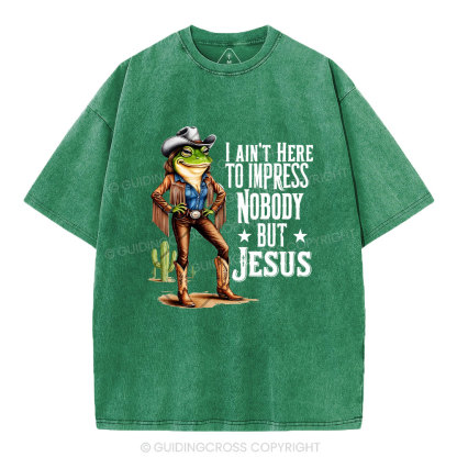 I Ain't Here To Impress Nobody But Jesus Christian Washed T-Shirt