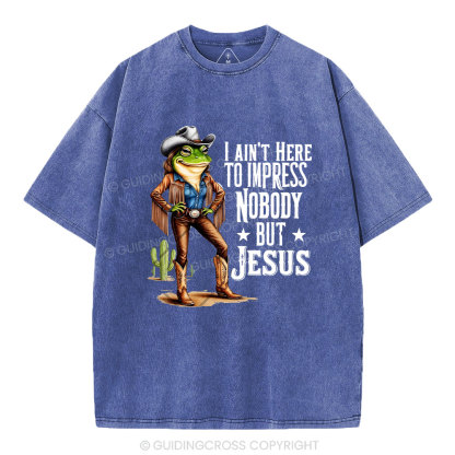 I Ain't Here To Impress Nobody But Jesus Christian Washed T-Shirt