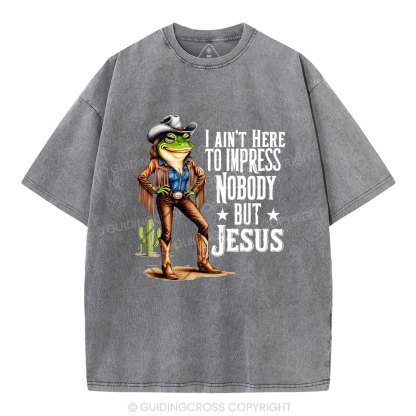 I Ain't Here To Impress Nobody But Jesus Christian Washed T-Shirt