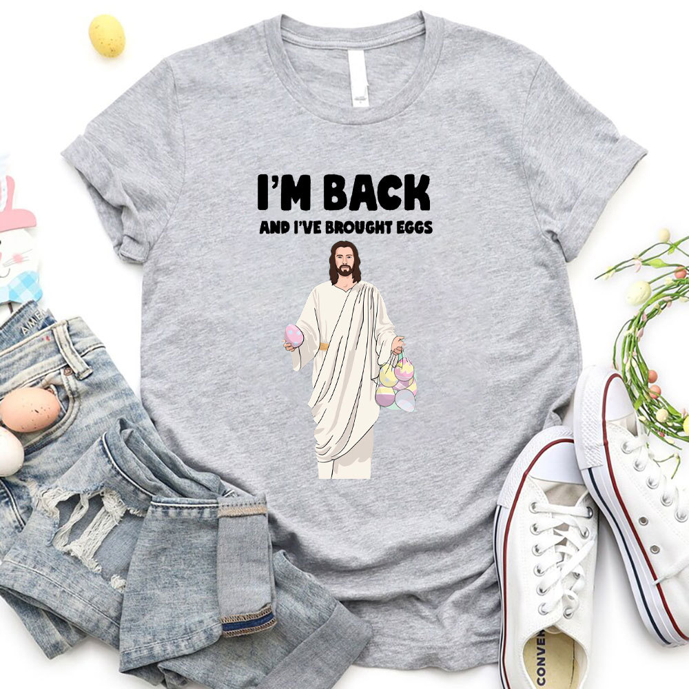 I Am Back And I Have Brought Eggs Christian T-Shirt