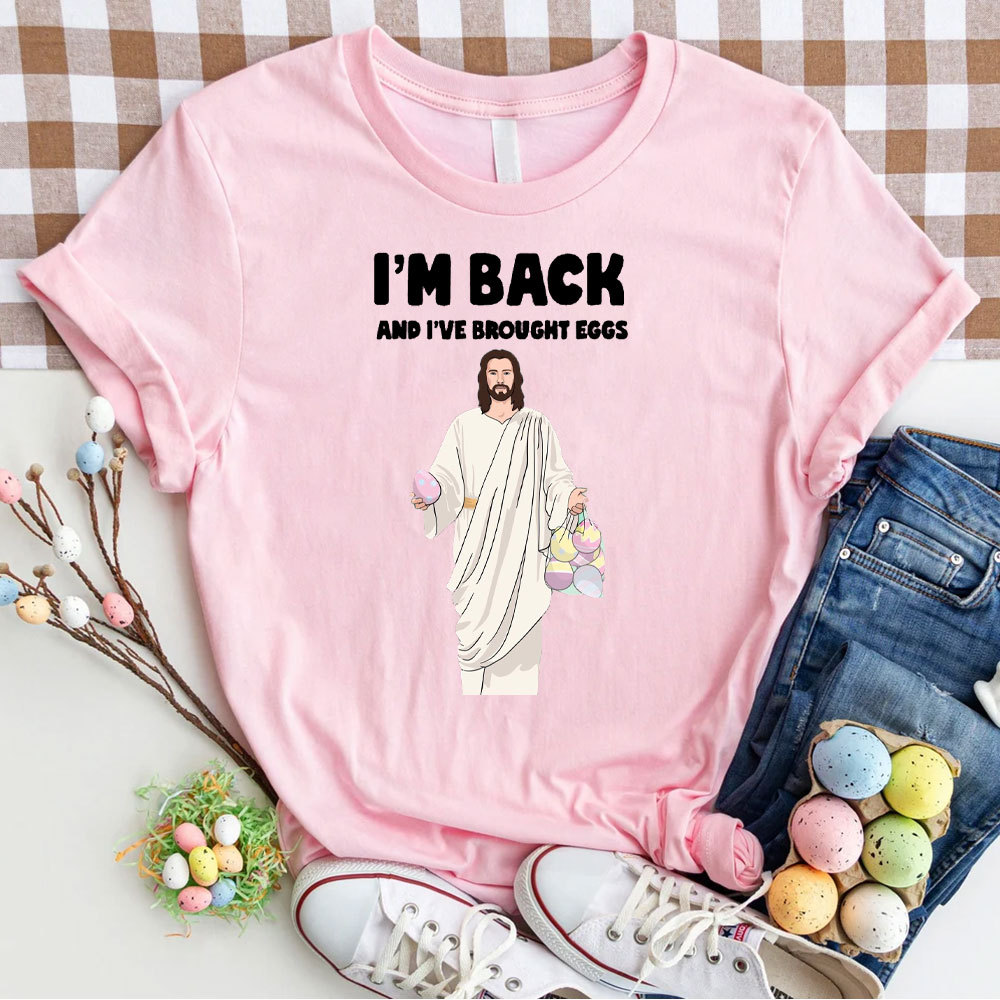 I Am Back And I Have Brought Eggs Christian T-Shirt