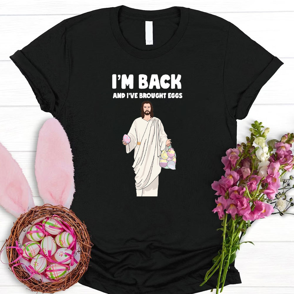 I Am Back And I Have Brought Eggs Christian T-Shirt
