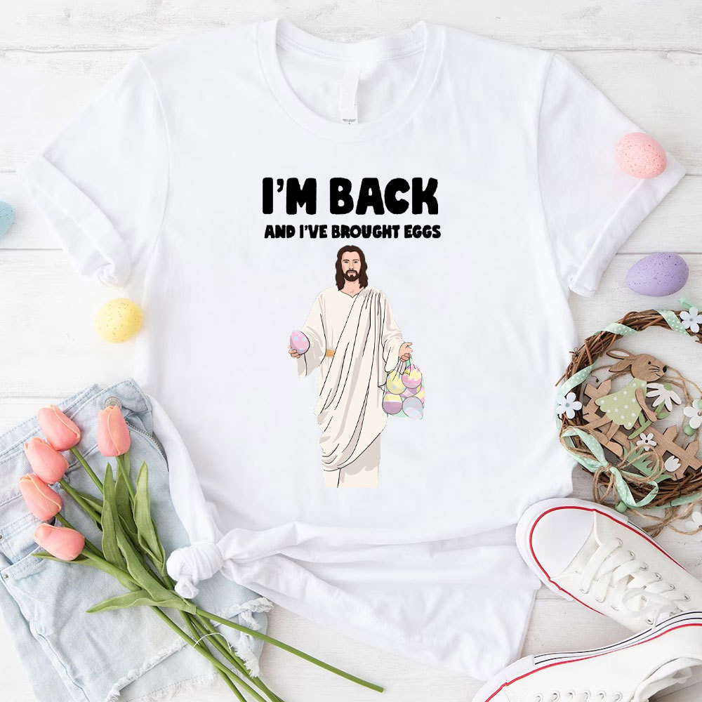 I Am Back And I Have Brought Eggs Christian T-Shirt