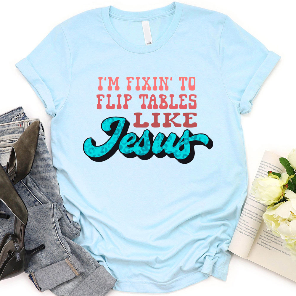 I Am Fixin To Flip Tables Like Jesus Christian T-Shirt