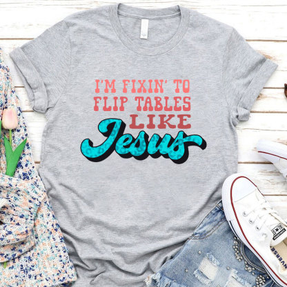 I Am Fixin To Flip Tables Like Jesus Christian T-Shirt