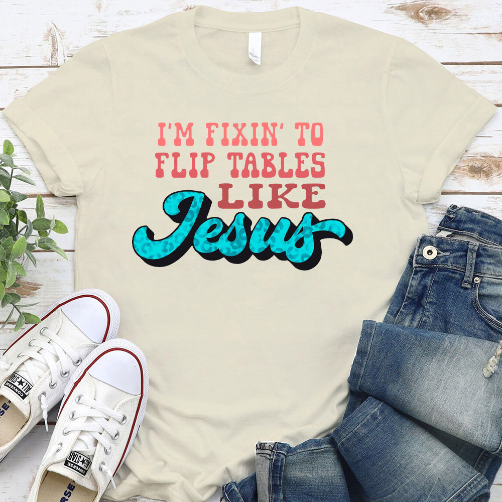 I Am Fixin To Flip Tables Like Jesus Christian T-Shirt