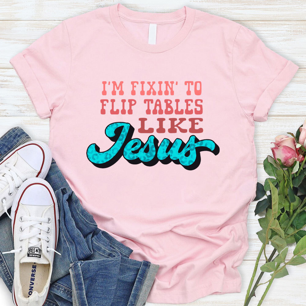 I Am Fixin To Flip Tables Like Jesus Christian T-Shirt