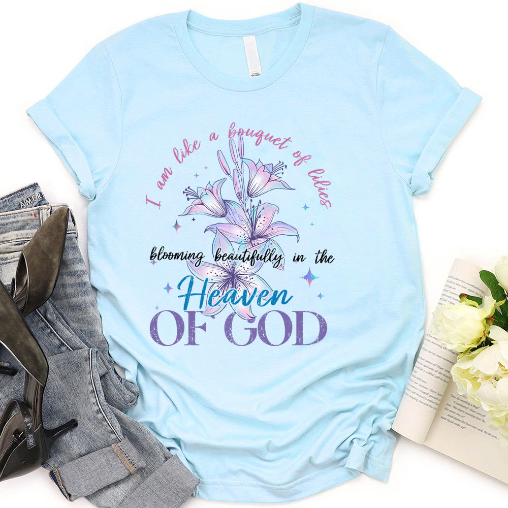 I Am Like A Bouquet Of Lilies Blooming Beautiful In The Heaven Of God Christian T-Shirt