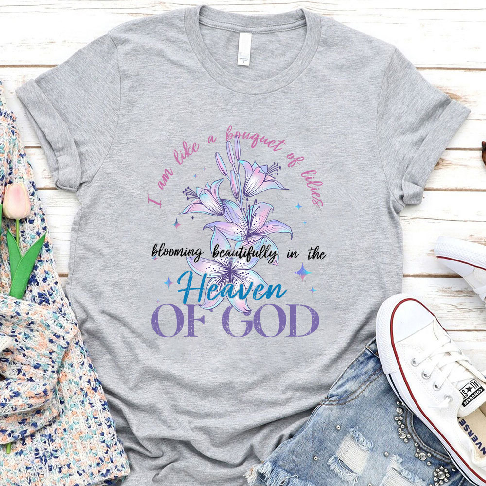 I Am Like A Bouquet Of Lilies Blooming Beautiful In The Heaven Of God Christian T-Shirt