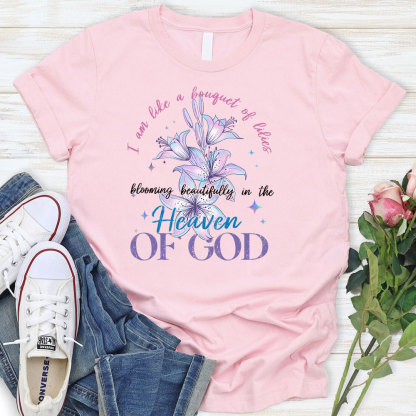 I Am Like A Bouquet Of Lilies Blooming Beautiful In The Heaven Of God Christian T-Shirt