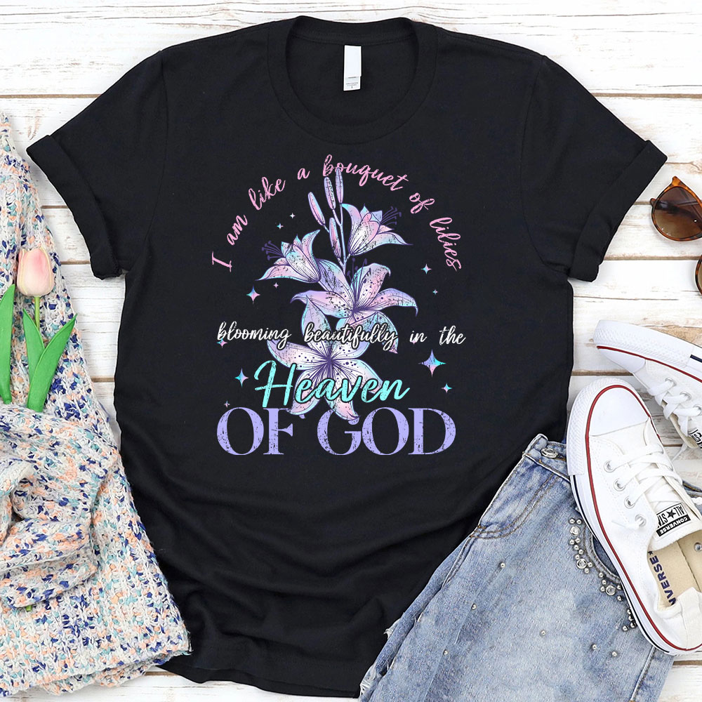 I Am Like A Bouquet Of Lilies Blooming Beautiful In The Heaven Of God Christian T-Shirt