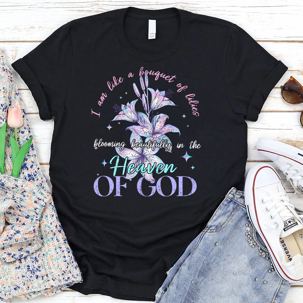 I Am Like A Bouquet Of Lilies Blooming Beautiful In The Heaven Of God Christian T-Shirt