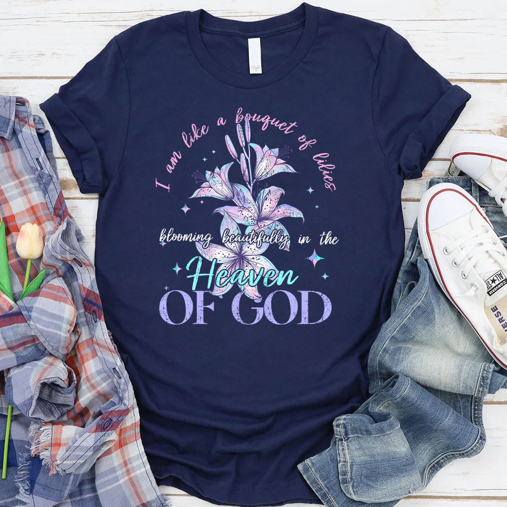 I Am Like A Bouquet Of Lilies Blooming Beautiful In The Heaven Of God Christian T-Shirt