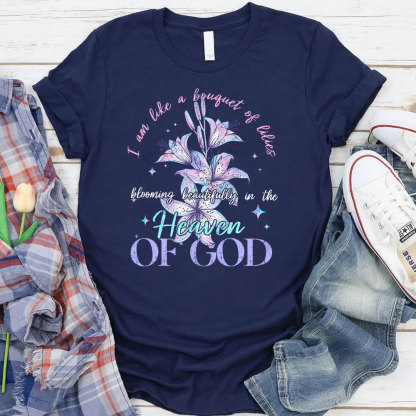 I Am Like A Bouquet Of Lilies Blooming Beautiful In The Heaven Of God Christian T-Shirt