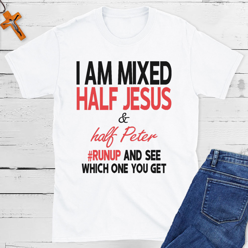 I Am Mixed Half Jesus And Half Peter Christian T-Shirt
