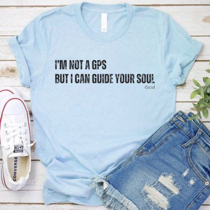 I Am Not A GPS But I Can Guide Your Soul Christian T-Shirt