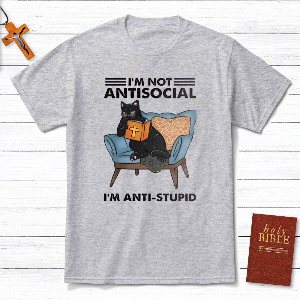 I Am Not Antisocial I Am Anti-stupid Christian T-Shirt