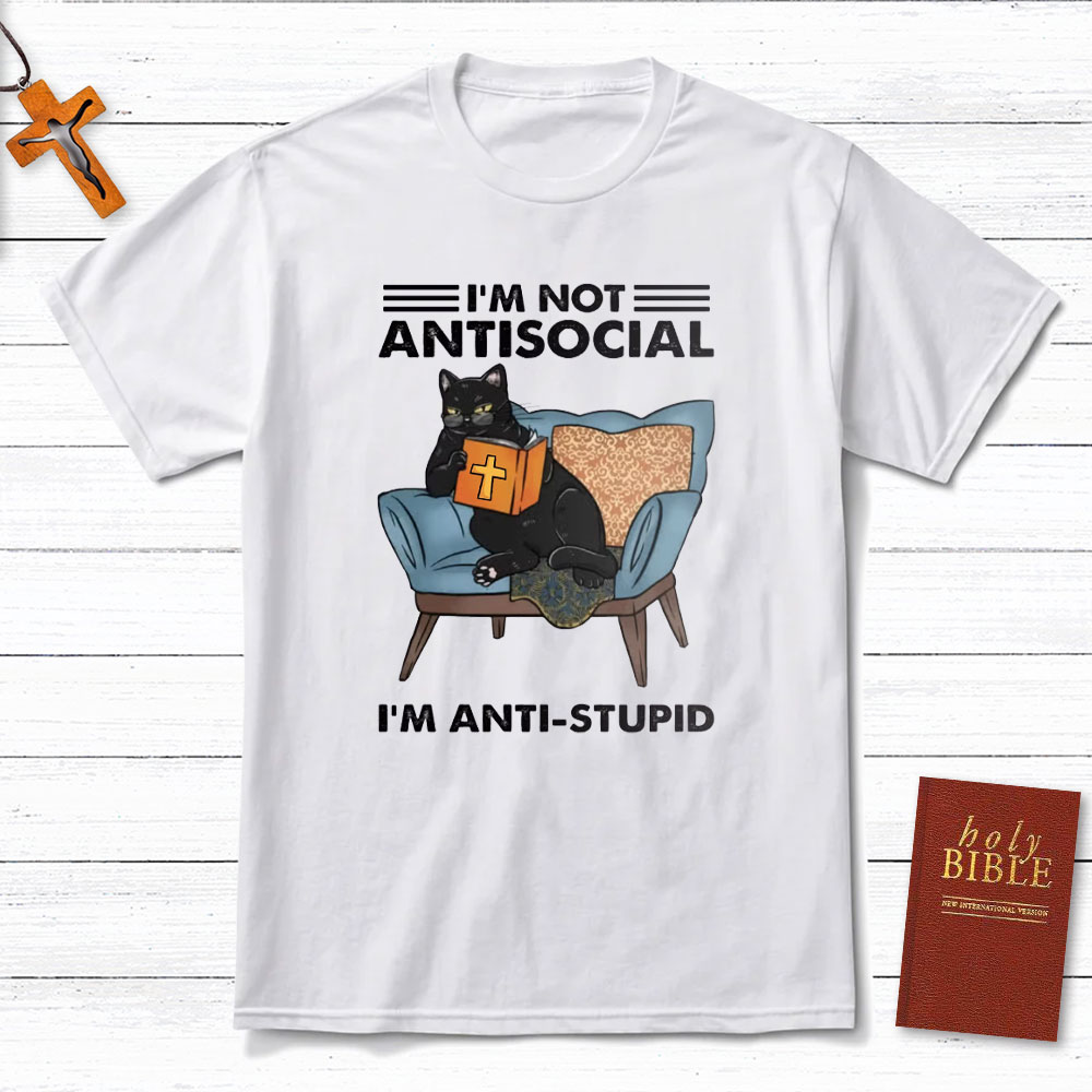I Am Not Antisocial I Am Anti-stupid Christian T-Shirt