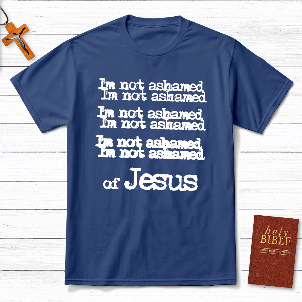 I Am Not Ashamed Of Jesus Christian T-Shirt