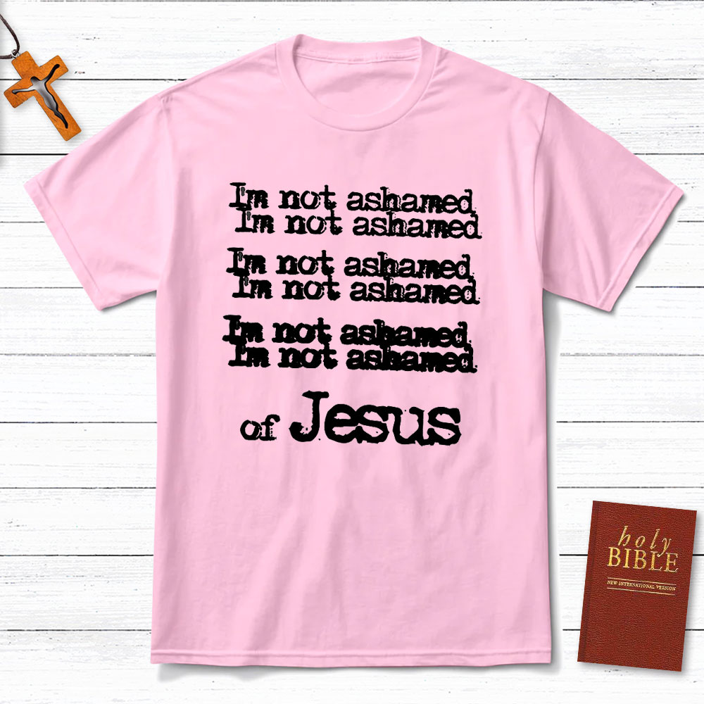I Am Not Ashamed Of Jesus Christian T-Shirt