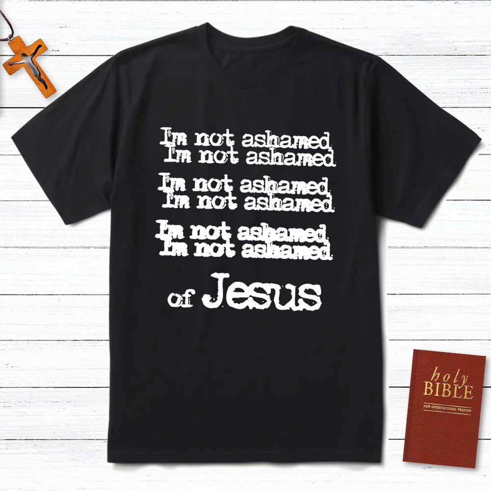 I Am Not Ashamed Of Jesus Christian T-Shirt