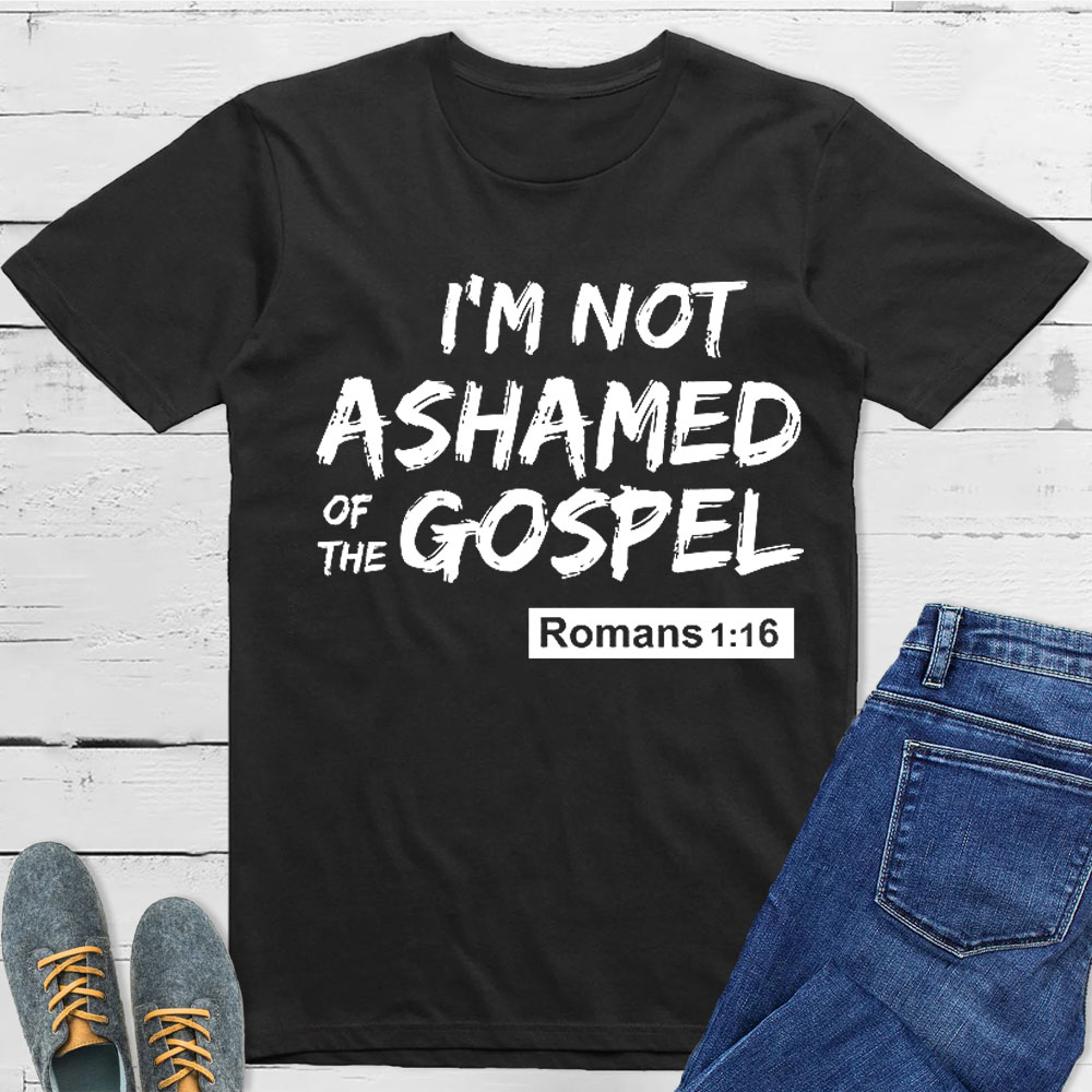 I Am Not Ashamed Of The Gospel Christian T-Shirt