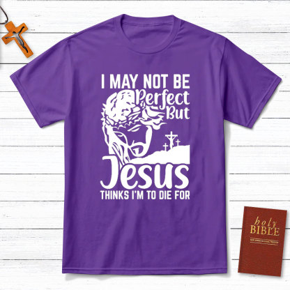 I Am Not Be Perfect But Jesus Think I Am To Die For Christian T-Shirt