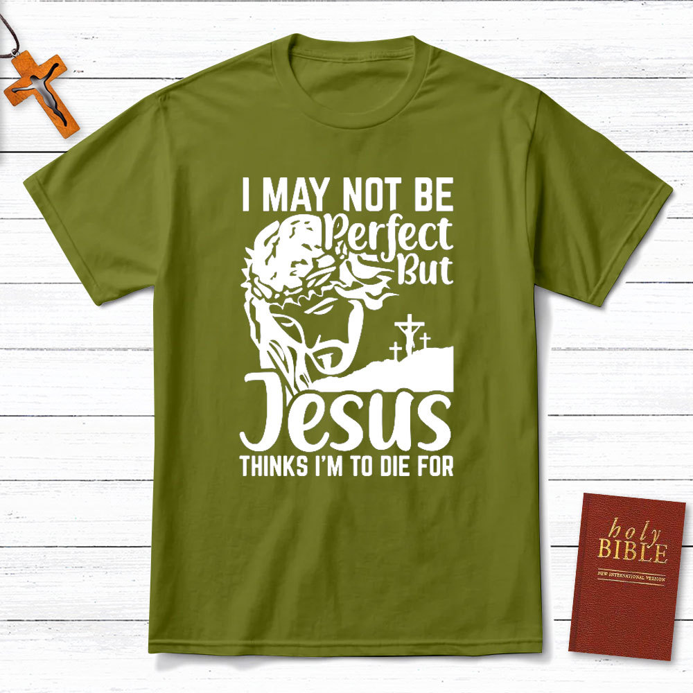 I Am Not Be Perfect But Jesus Think I Am To Die For Christian T-Shirt