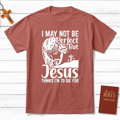 I Am Not Be Perfect But Jesus Think I Am To Die For Christian T-Shirt