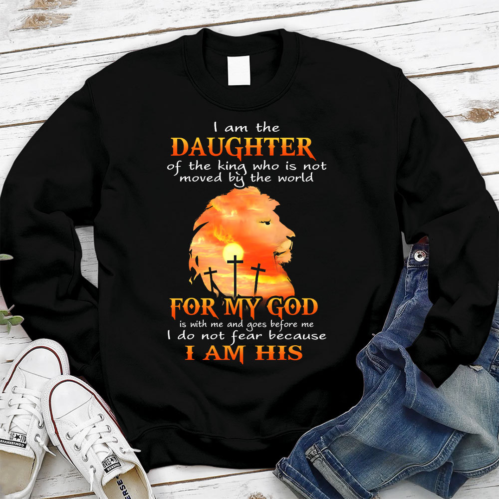 I Am the Daughter of the King Who Is Not Moved by the World Sweatshirt