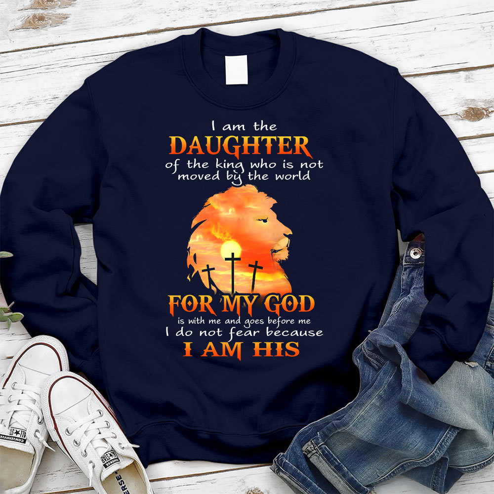 I Am the Daughter of the King Who Is Not Moved by the World Sweatshirt