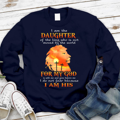 I Am the Daughter of the King Who Is Not Moved by the World Sweatshirt