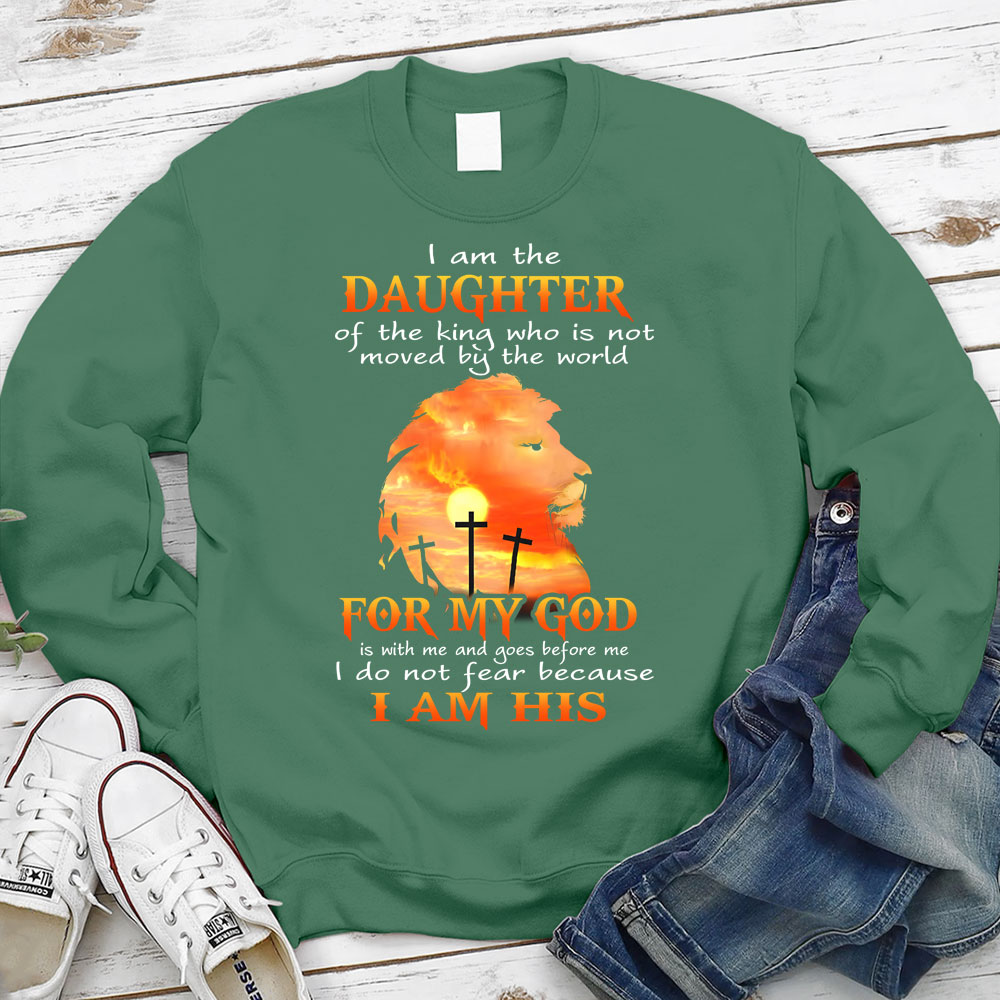 I Am the Daughter of the King Who Is Not Moved by the World Sweatshirt