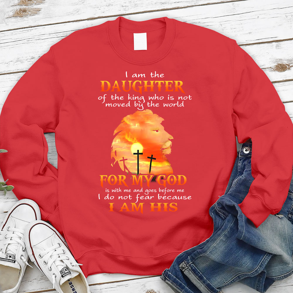 I Am the Daughter of the King Who Is Not Moved by the World Sweatshirt