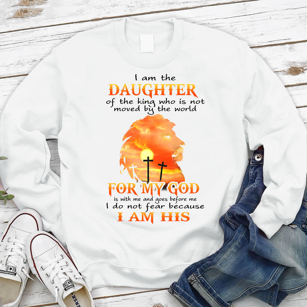 I Am the Daughter of the King Who Is Not Moved by the World Sweatshirt