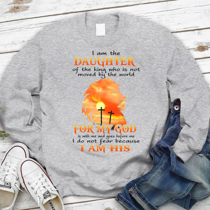 I Am the Daughter of the King Who Is Not Moved by the World Sweatshirt