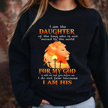 I Am the Daughter of the King Who Is Not Moved by the World Sweatshirt