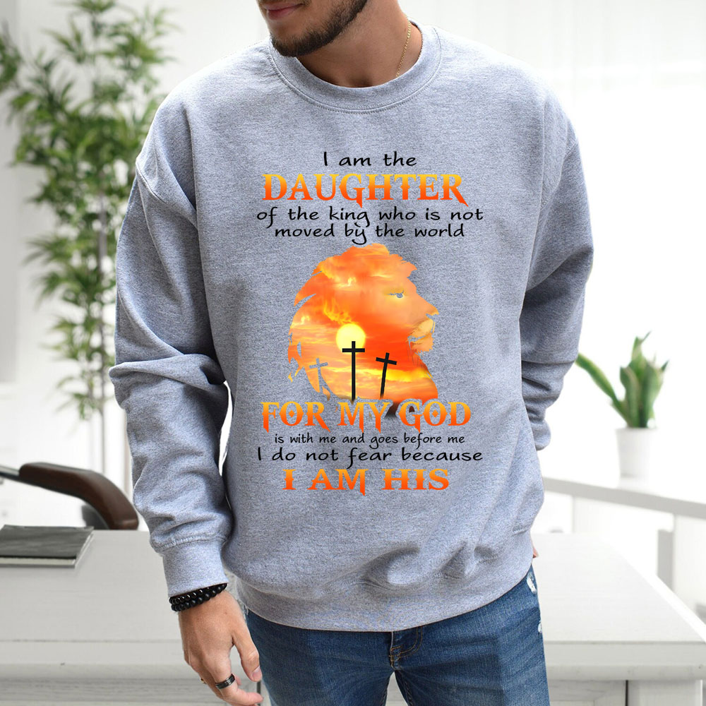 I Am the Daughter of the King Who Is Not Moved by the World Sweatshirt