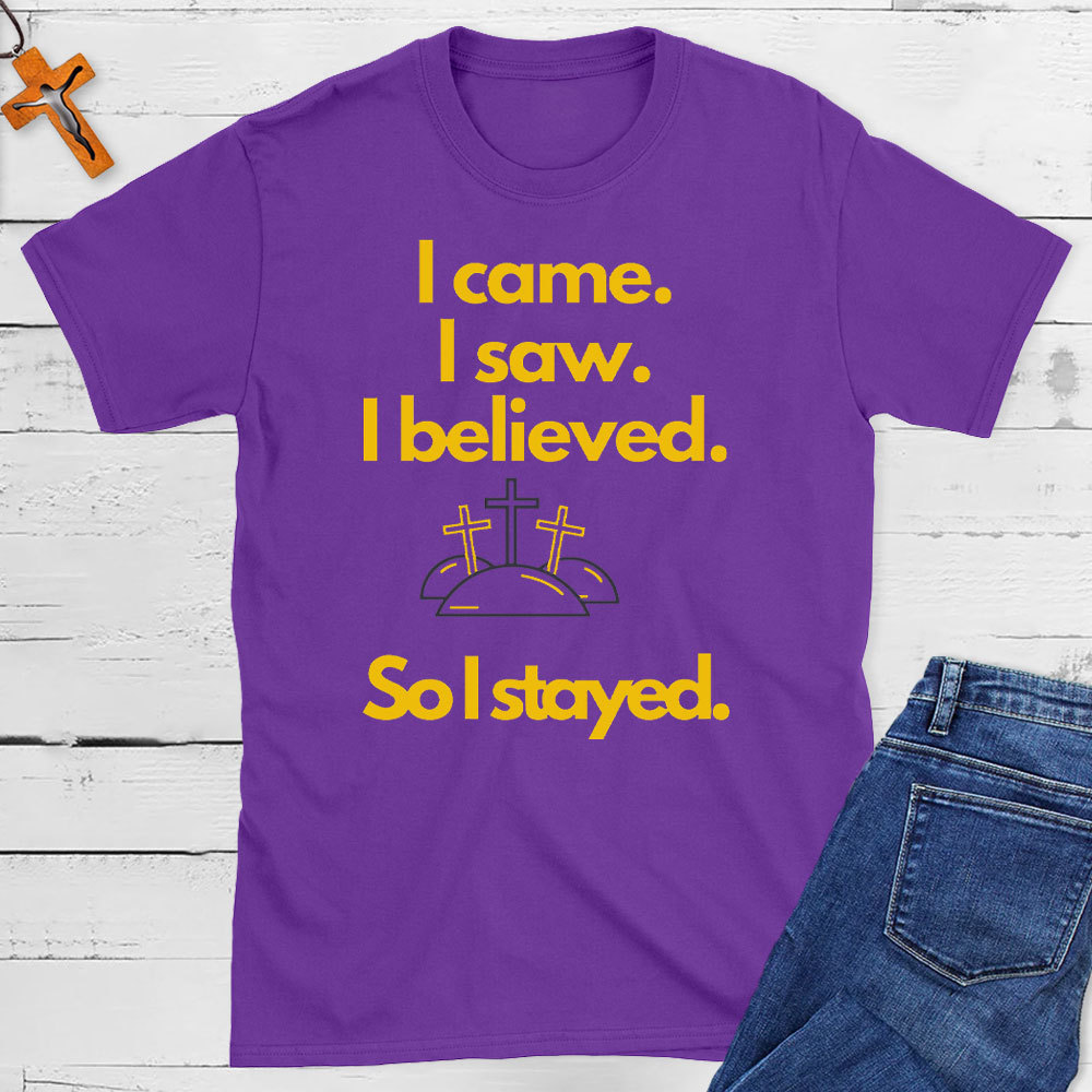 I Came I Saw I Believed So I Stayed Christian Easter T-Shirt