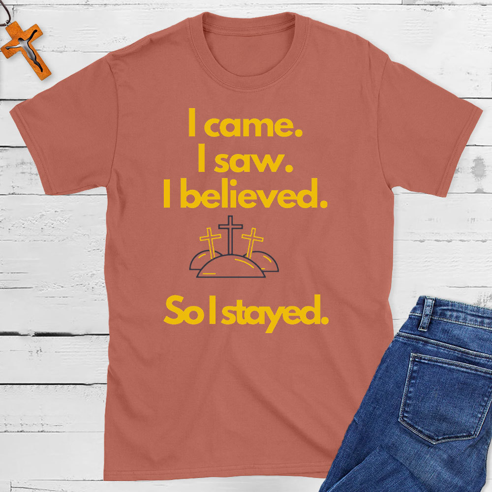 I Came I Saw I Believed So I Stayed Christian Easter T-Shirt
