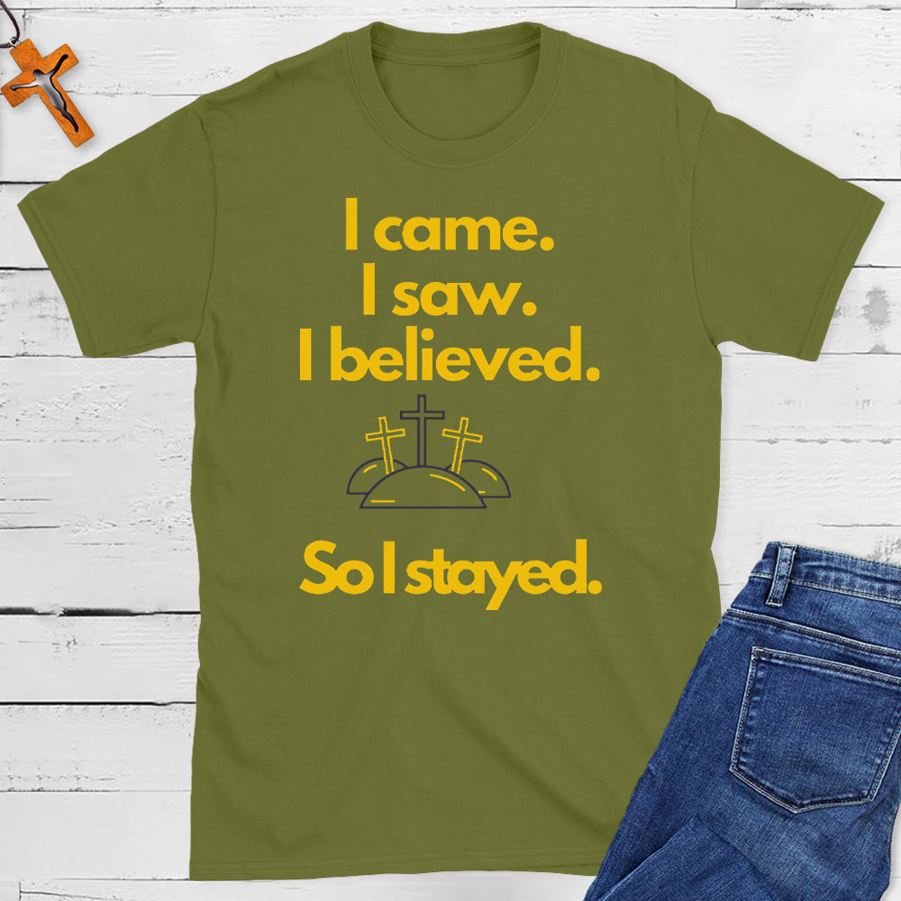 I Came I Saw I Believed So I Stayed Christian Easter T-Shirt