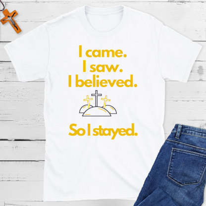 I Came I Saw I Believed So I Stayed Christian Easter T-Shirt