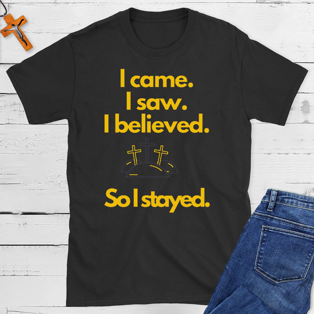 I Came I Saw I Believed So I Stayed Christian Easter T-Shirt