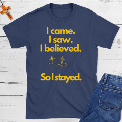 I Came I Saw I Believed So I Stayed Christian Easter T-Shirt